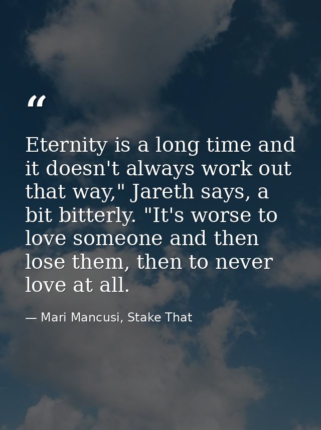 Eternity is a long time and it doesn't always work out that way," Jareth says, a bit bitterly. "It's worse to love someo — Mari Mancusi, Stake That