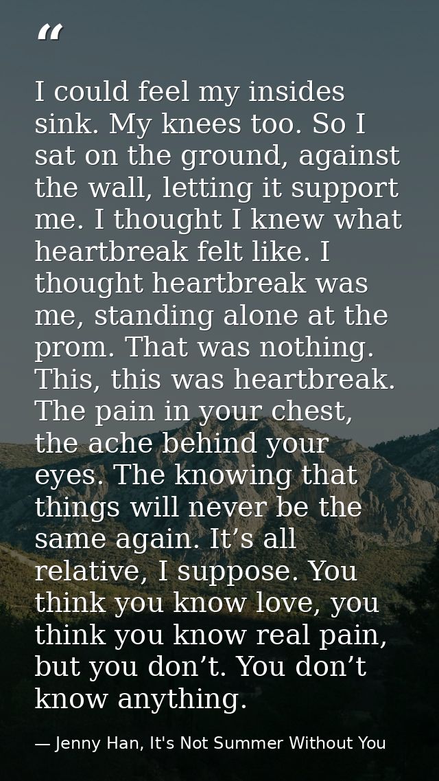 I could feel my insides sink. My knees too. So I sat on the ground, against the wall, letting it support me. I thought I — Jenny Han, It's Not Summer Without You