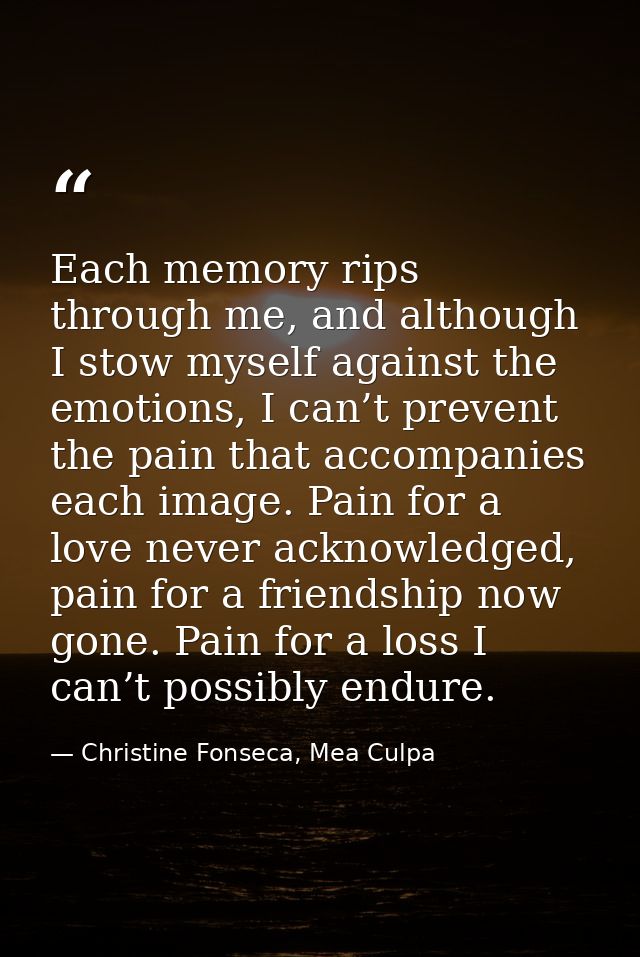 Each memory rips through me, and although I stow myself against the emotions, I can’t prevent the pain that accompanies  — Christine Fonseca, Mea Culpa