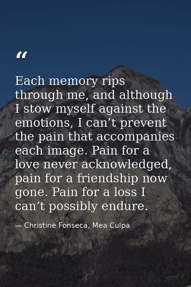 Each memory rips through me, and although I stow myself against the emotions, I can’t prevent the pain that accompanies  — Christine Fonseca, Mea Culpa