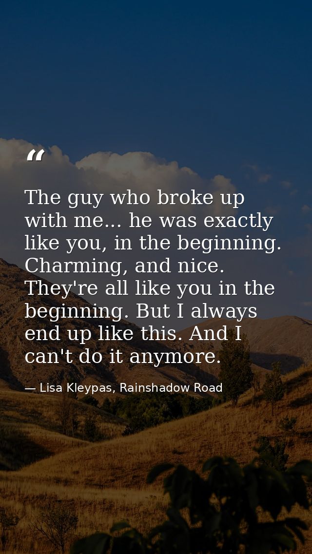 The guy who broke up with me... he was exactly like you, in the beginning. Charming, and nice. They're all like you in t — Lisa Kleypas, Rainshadow Road