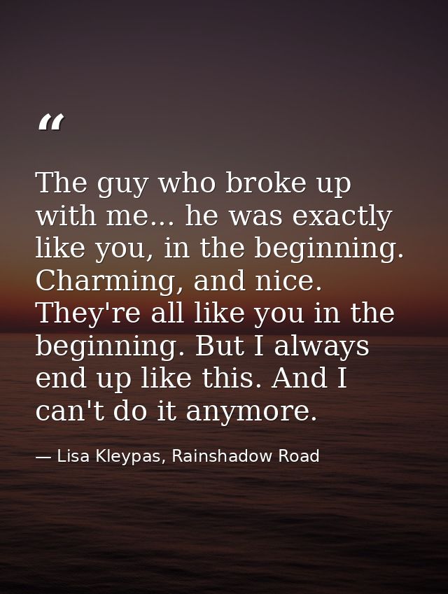 The guy who broke up with me... he was exactly like you, in the beginning. Charming, and nice. They're all like you in t — Lisa Kleypas, Rainshadow Road