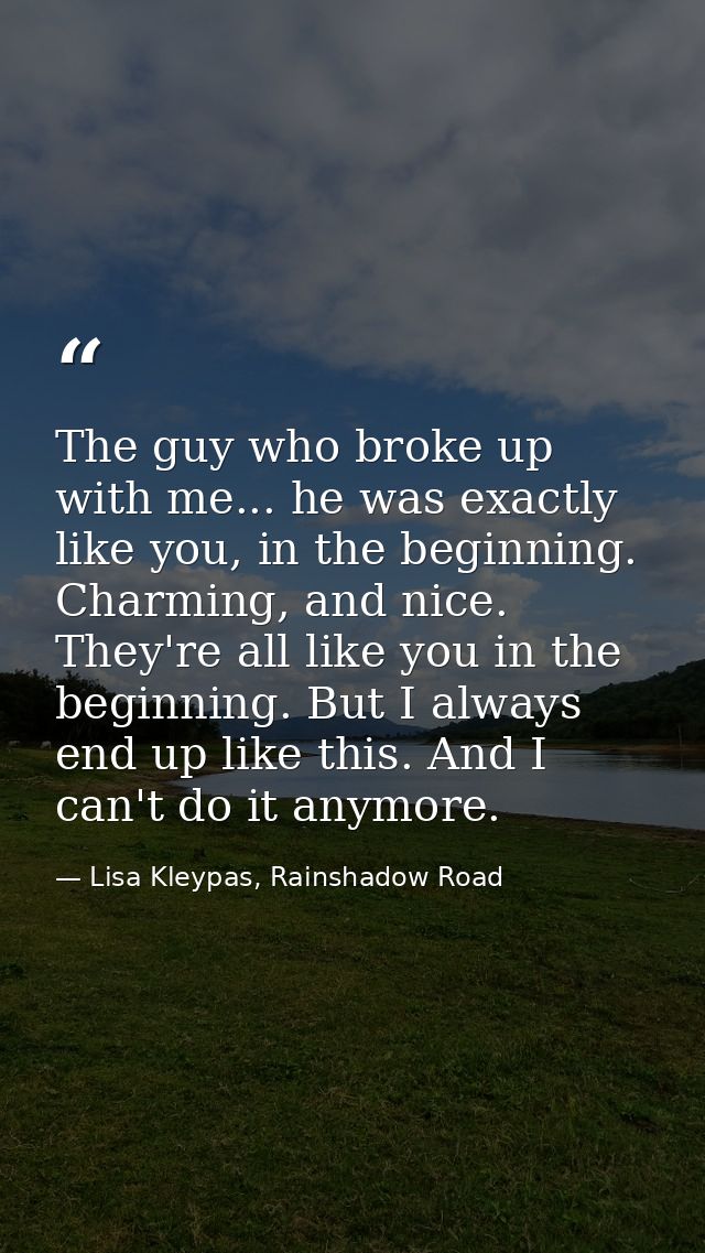 The guy who broke up with me... he was exactly like you, in the beginning. Charming, and nice. They're all like you in t — Lisa Kleypas, Rainshadow Road