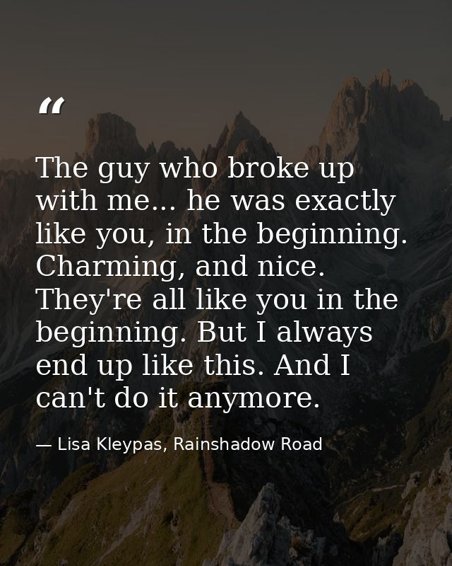 The guy who broke up with me... he was exactly like you, in the beginning. Charming, and nice. They're all like you in t — Lisa Kleypas, Rainshadow Road