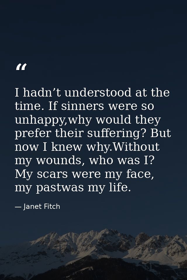 I hadn’t understood at the time. If sinners were so unhappy,why would they prefer their suffering? But now I knew why.Wi — Janet Fitch