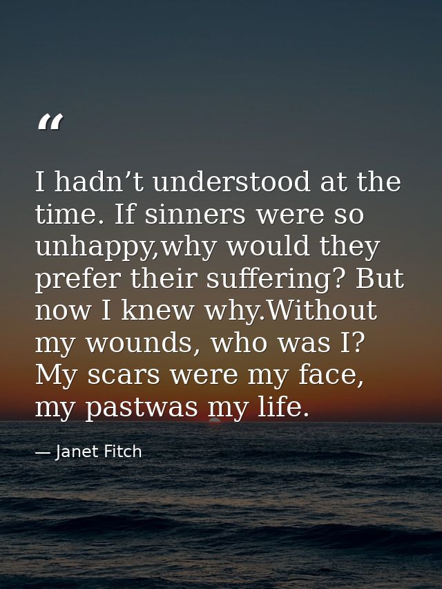 I hadn’t understood at the time. If sinners were so unhappy,why would they prefer their suffering? But now I knew why.Wi — Janet Fitch
