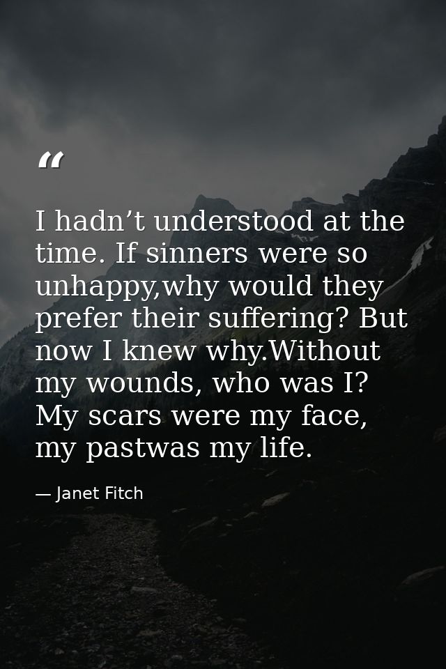 I hadn’t understood at the time. If sinners were so unhappy,why would they prefer their suffering? But now I knew why.Wi — Janet Fitch