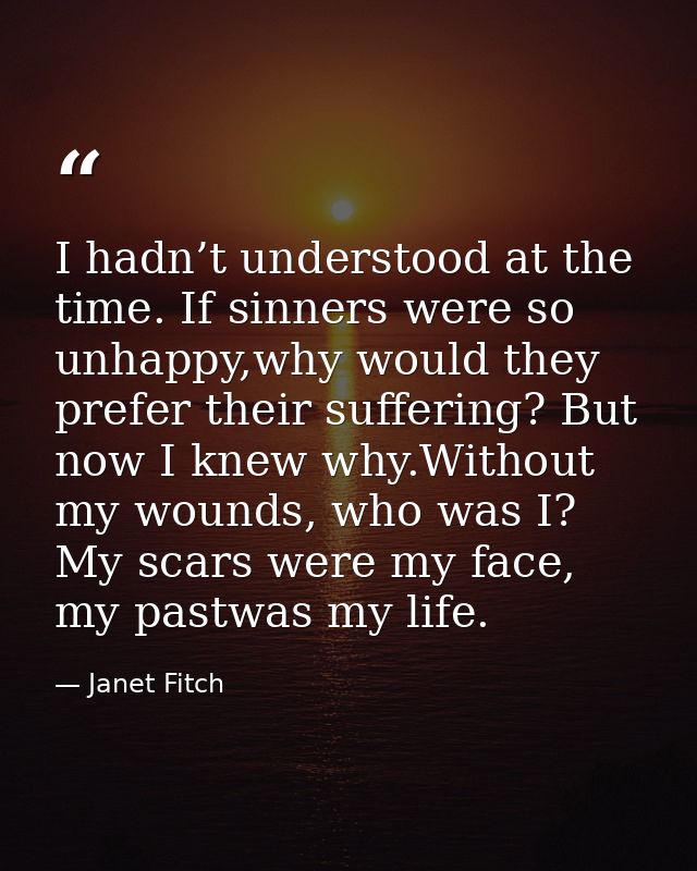 I hadn’t understood at the time. If sinners were so unhappy,why would they prefer their suffering? But now I knew why.Wi — Janet Fitch