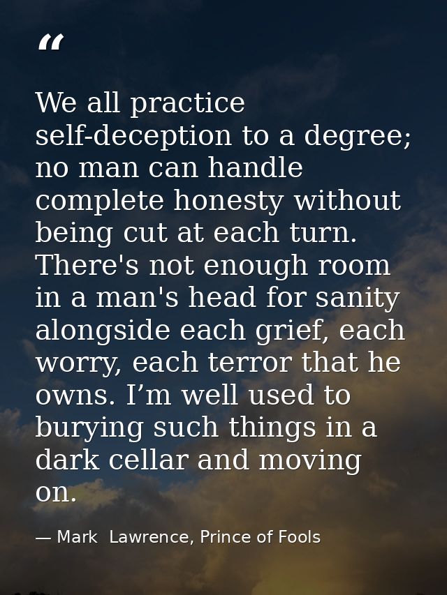 We all practice self-deception to a degree; no man can handle complete honesty without being cut at each turn. There's n — Mark  Lawrence, Prince of Fools