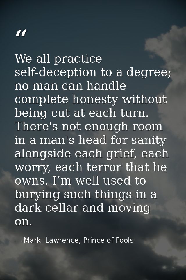 We all practice self-deception to a degree; no man can handle complete honesty without being cut at each turn. There's n — Mark  Lawrence, Prince of Fools