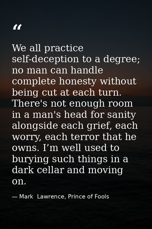 We all practice self-deception to a degree; no man can handle complete honesty without being cut at each turn. There's n — Mark  Lawrence, Prince of Fools
