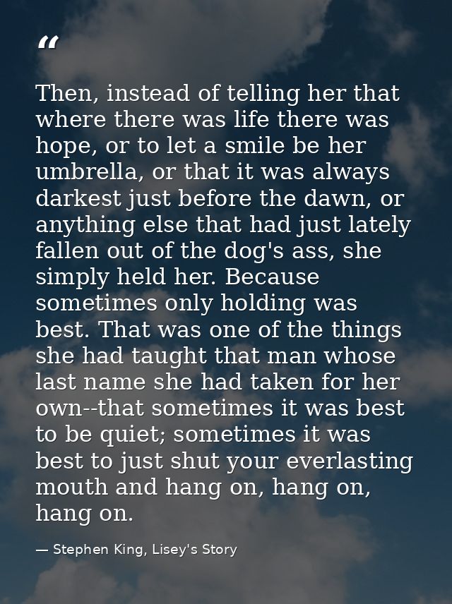 Then, instead of telling her that where there was life there was hope, or to let a smile be her umbrella, or that it was — Stephen King, Lisey's Story