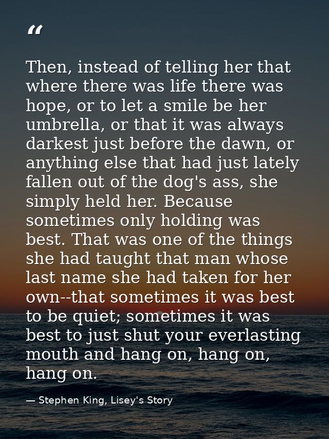 Then, instead of telling her that where there was life there was hope, or to let a smile be her umbrella, or that it was — Stephen King, Lisey's Story