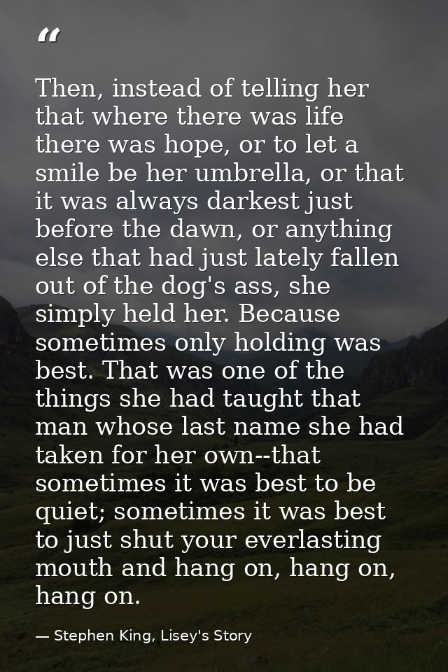 Then, instead of telling her that where there was life there was hope, or to let a smile be her umbrella, or that it was — Stephen King, Lisey's Story