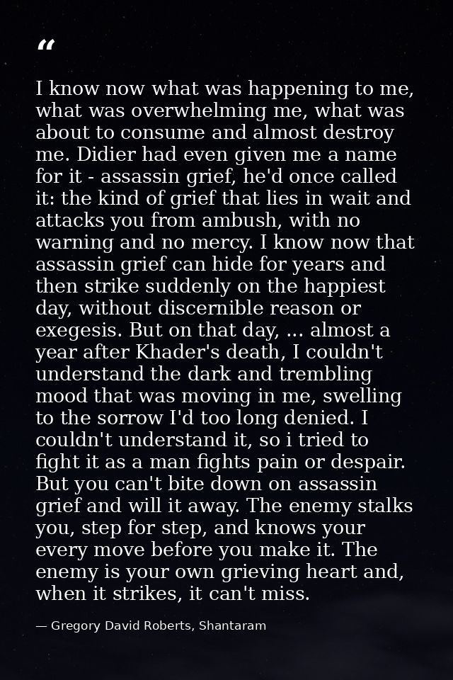 I know now what was happening to me, what was overwhelming me, what was about to consume and almost destroy me. Didier h — Gregory David Roberts, Shantaram