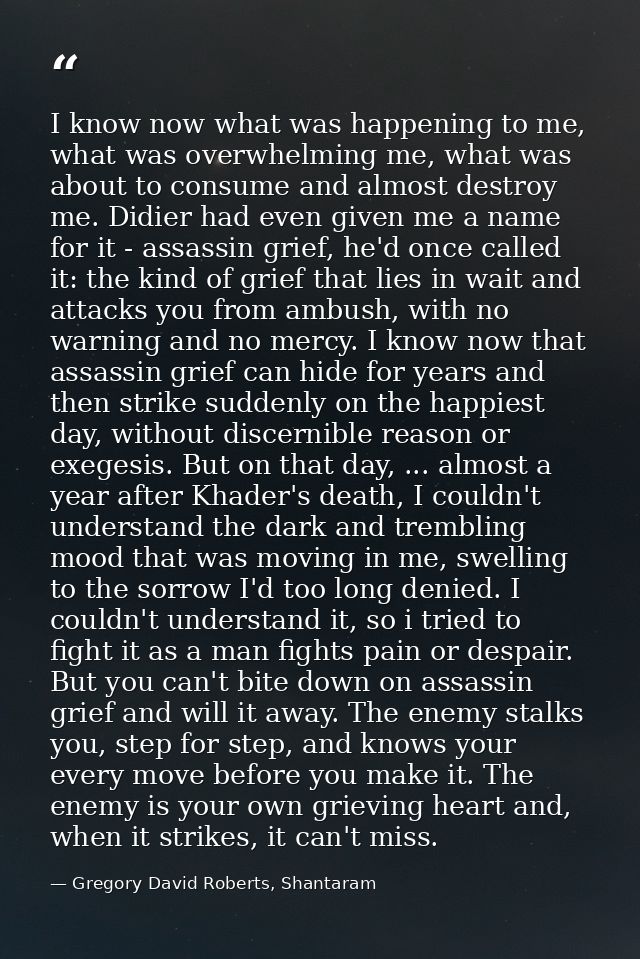 I know now what was happening to me, what was overwhelming me, what was about to consume and almost destroy me. Didier h — Gregory David Roberts, Shantaram