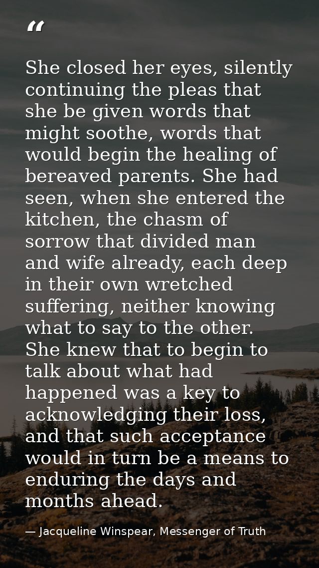 She closed her eyes, silently continuing the pleas that she be given words that might soothe, words that would begin the — Jacqueline Winspear, Messenger of Truth