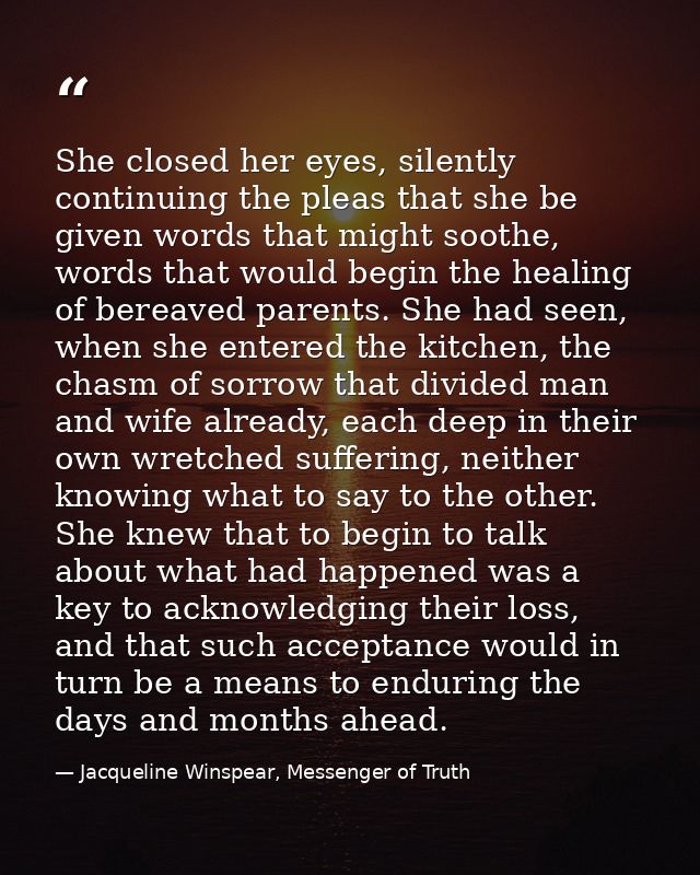 She closed her eyes, silently continuing the pleas that she be given words that might soothe, words that would begin the — Jacqueline Winspear, Messenger of Truth