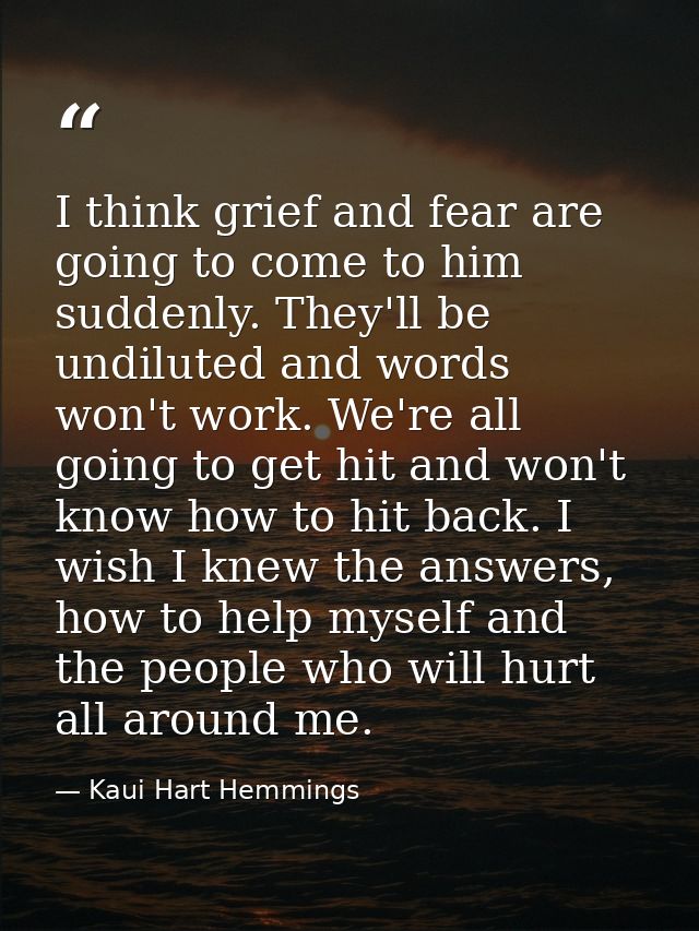 I think grief and fear are going to come to him suddenly. They'll be undiluted and words won't work. We're all going to  — Kaui Hart Hemmings
