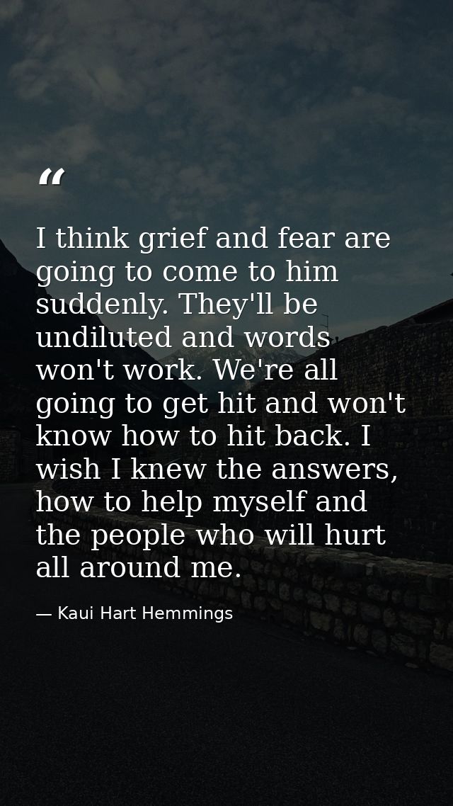 I think grief and fear are going to come to him suddenly. They'll be undiluted and words won't work. We're all going to  — Kaui Hart Hemmings