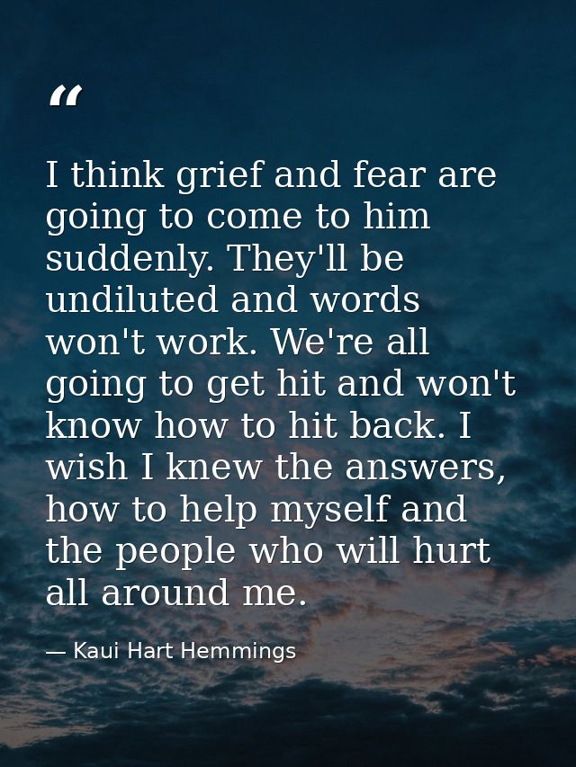 I think grief and fear are going to come to him suddenly. They'll be undiluted and words won't work. We're all going to  — Kaui Hart Hemmings