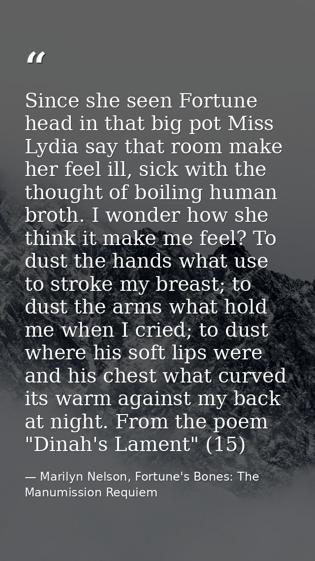 Since she seen Fortune head in that big pot Miss Lydia say that room make her feel ill, sick with the thought of boiling — Marilyn Nelson, Fortune's Bones: The Manumission Requiem