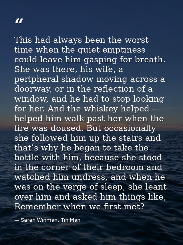 This had always been the worst time when the quiet emptiness could leave him gasping for breath. She was there, his wife — Sarah Winman, Tin Man