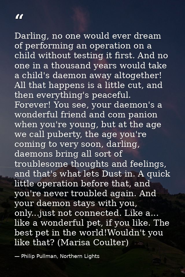 Darling, no one would ever dream of performing an operation on a child without testing it first. And no one in a thousan — Philip Pullman, Northern Lights