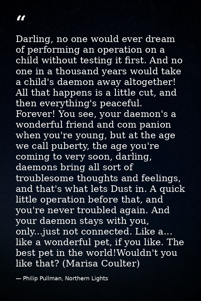 Darling, no one would ever dream of performing an operation on a child without testing it first. And no one in a thousan — Philip Pullman, Northern Lights