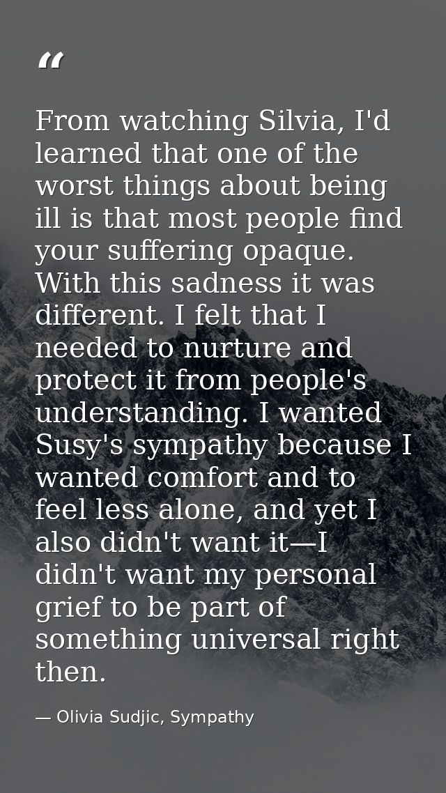 From watching Silvia, I'd learned that one of the worst things about being ill is that most people find your suffering o — Olivia Sudjic, Sympathy