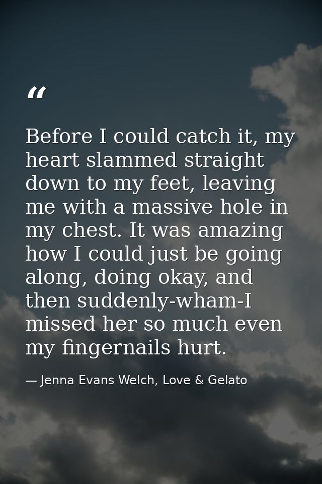Before I could catch it, my heart slammed straight down to my feet, leaving me with a massive hole in my chest. It was a — Jenna Evans Welch, Love & Gelato
