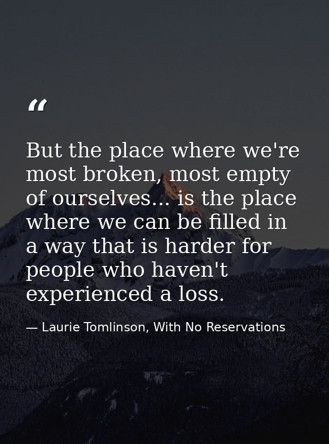 But the place where we're most broken, most empty of ourselves... is the place where we can be filled in a way that is h — Laurie Tomlinson, With No Reservations