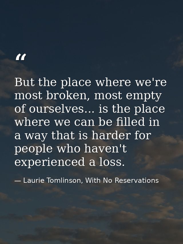 But the place where we're most broken, most empty of ourselves... is the place where we can be filled in a way that is h — Laurie Tomlinson, With No Reservations