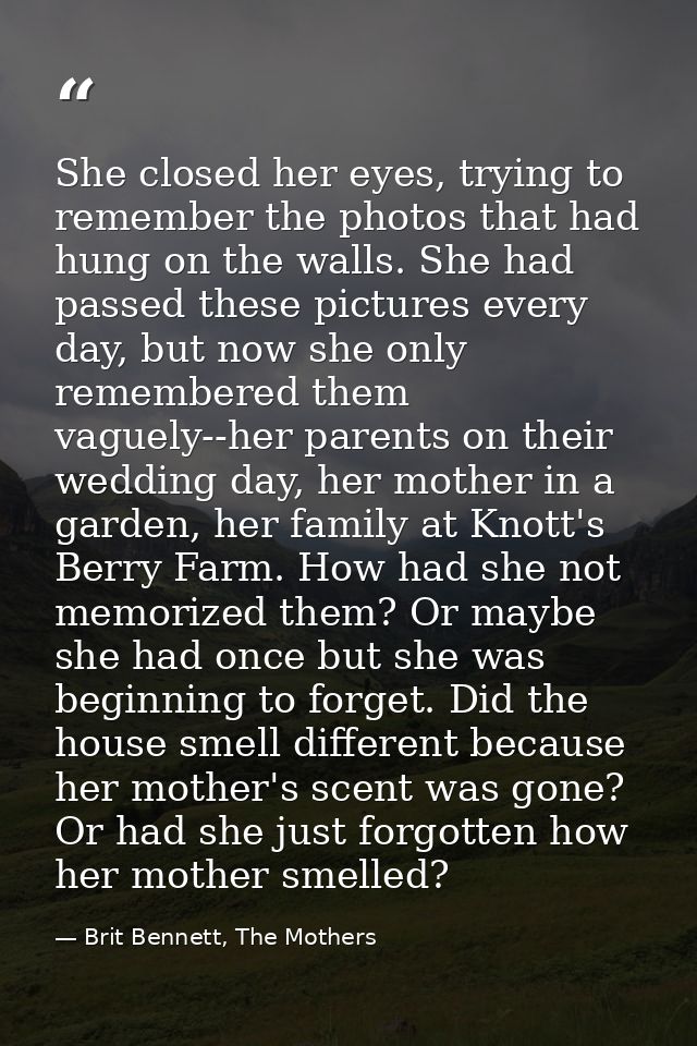 She closed her eyes, trying to remember the photos that had hung on the walls. She had passed these pictures every day,  — Brit Bennett, The Mothers