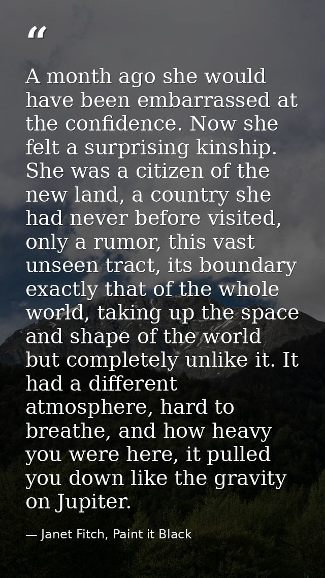 A month ago she would have been embarrassed at the confidence. Now she felt a surprising kinship. She was a citizen of t — Janet Fitch, Paint it Black