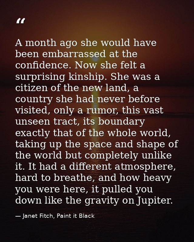 A month ago she would have been embarrassed at the confidence. Now she felt a surprising kinship. She was a citizen of t — Janet Fitch, Paint it Black