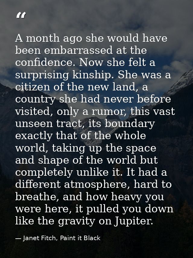 A month ago she would have been embarrassed at the confidence. Now she felt a surprising kinship. She was a citizen of t — Janet Fitch, Paint it Black