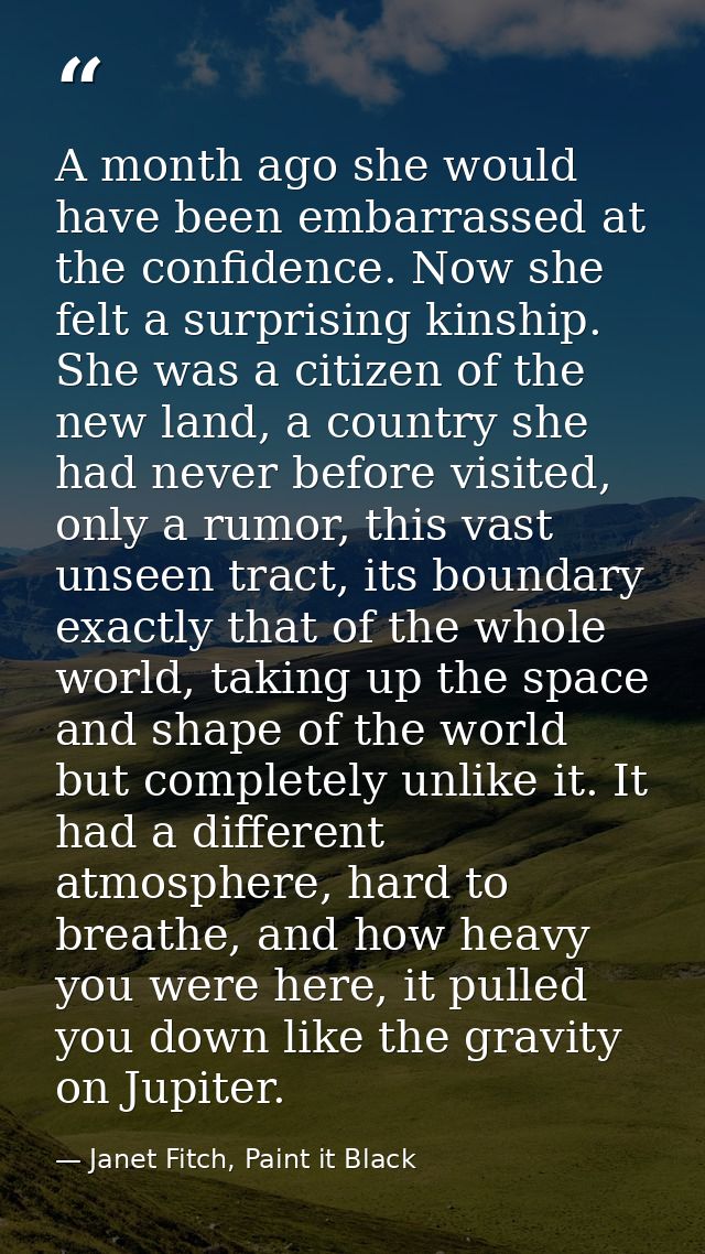A month ago she would have been embarrassed at the confidence. Now she felt a surprising kinship. She was a citizen of t — Janet Fitch, Paint it Black