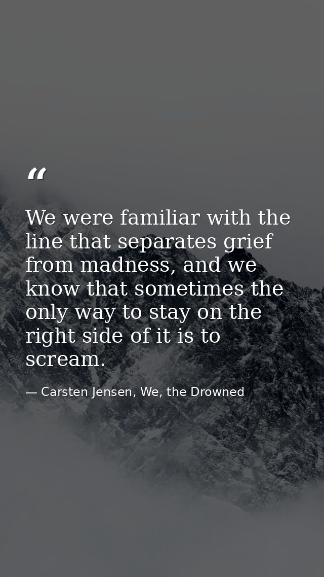 We were familiar with the line that separates grief from madness, and we know that sometimes the only way to stay on the — Carsten Jensen, We, the Drowned