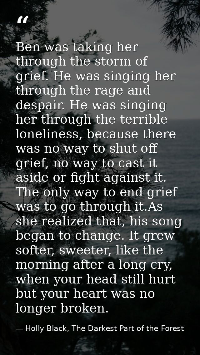Ben was taking her through the storm of grief. He was singing her through the rage and despair. He was singing her throu — Holly Black, The Darkest Part of the Forest