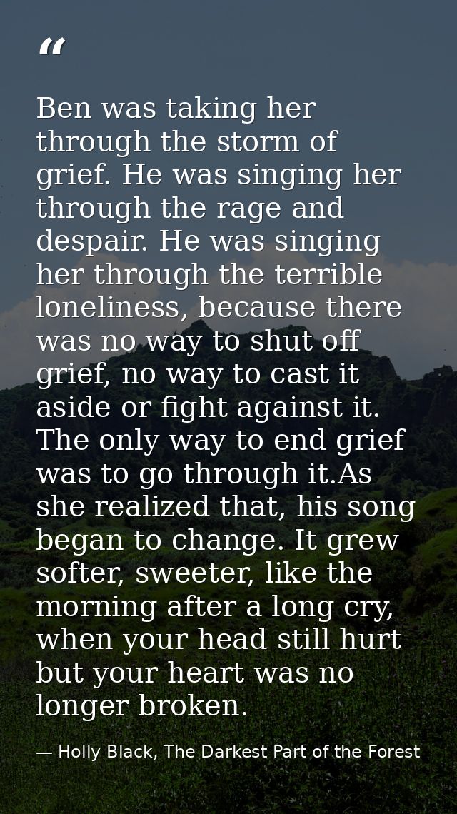 Ben was taking her through the storm of grief. He was singing her through the rage and despair. He was singing her throu — Holly Black, The Darkest Part of the Forest
