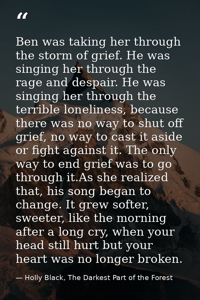 Ben was taking her through the storm of grief. He was singing her through the rage and despair. He was singing her throu — Holly Black, The Darkest Part of the Forest