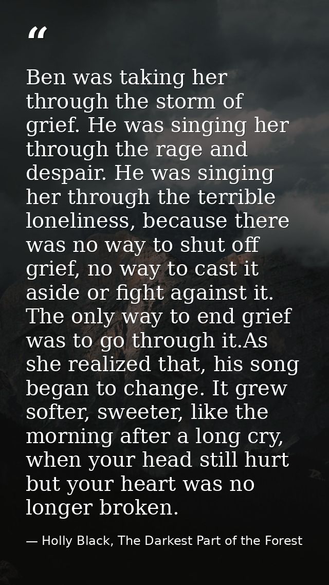 Ben was taking her through the storm of grief. He was singing her through the rage and despair. He was singing her throu — Holly Black, The Darkest Part of the Forest