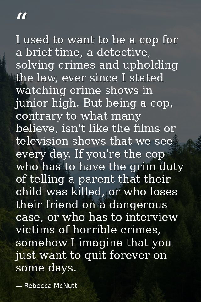 I used to want to be a cop for a brief time, a detective, solving crimes and upholding the law, ever since I stated watc — Rebecca McNutt