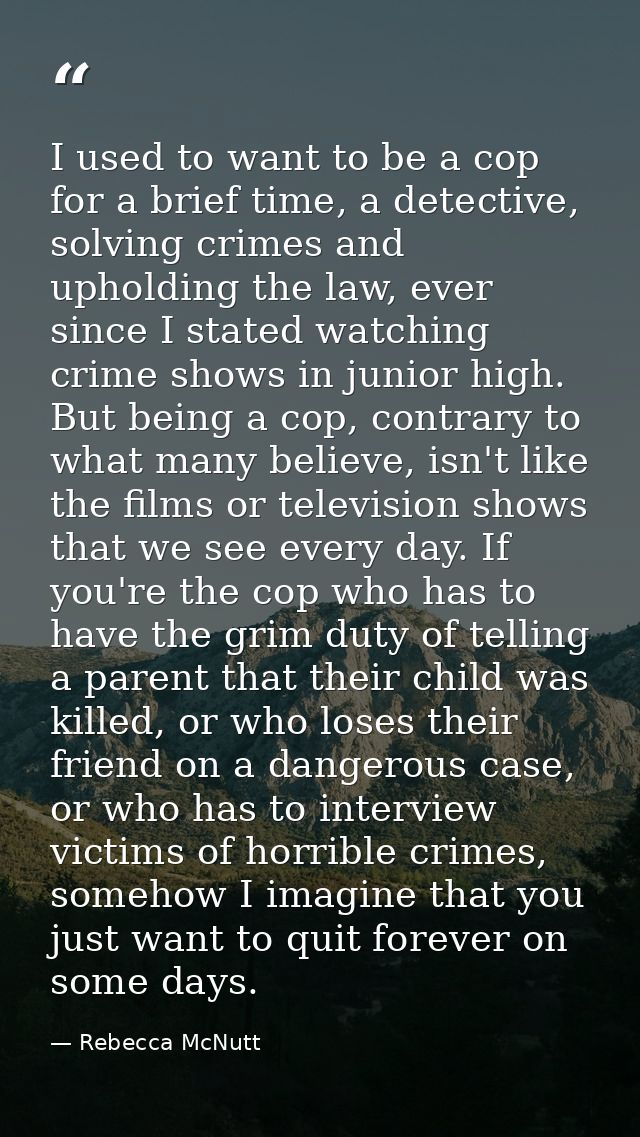 I used to want to be a cop for a brief time, a detective, solving crimes and upholding the law, ever since I stated watc — Rebecca McNutt