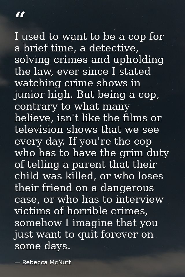 I used to want to be a cop for a brief time, a detective, solving crimes and upholding the law, ever since I stated watc — Rebecca McNutt