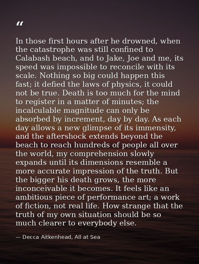 In those first hours after he drowned, when the catastrophe was still confined to Calabash beach, and to Jake, Joe and m — Decca Aitkenhead, All at Sea