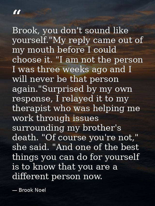 Brook, you don't sound like yourself."My reply came out of my mouth before I could choose it. "I am not the person I was — Brook Noel