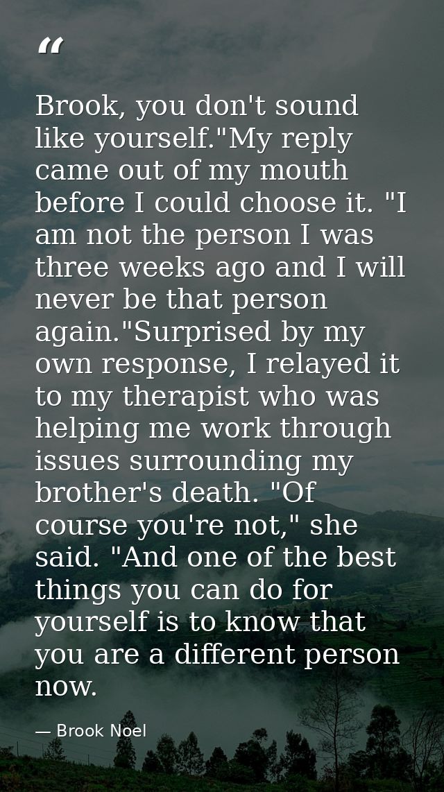 Brook, you don't sound like yourself."My reply came out of my mouth before I could choose it. "I am not the person I was — Brook Noel