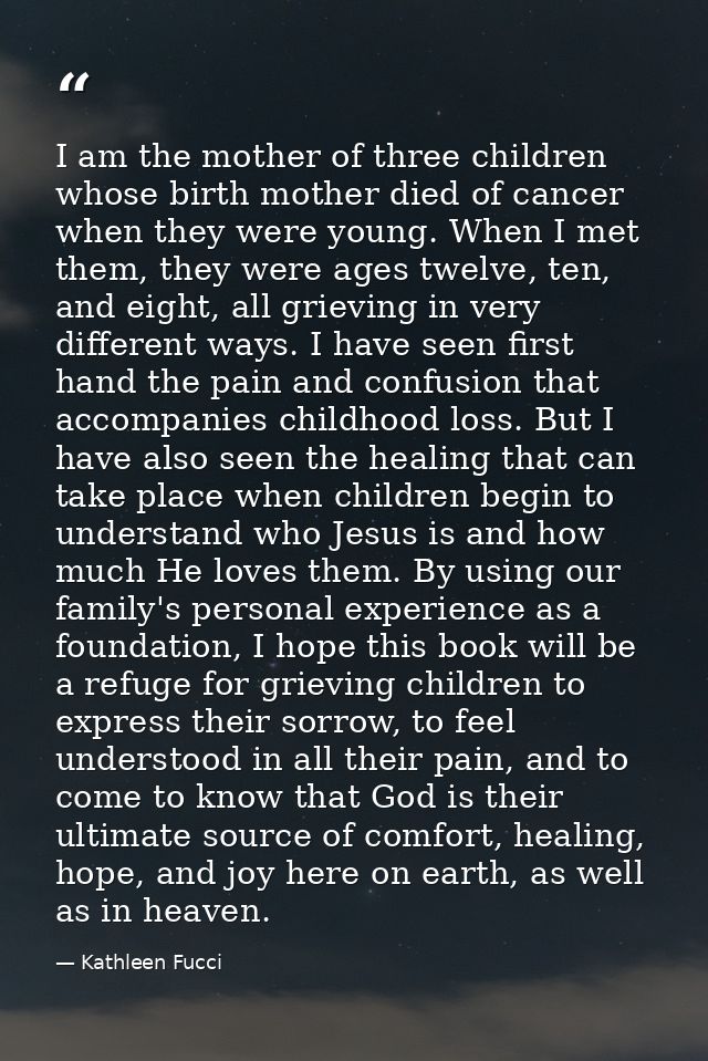 I am the mother of three children whose birth mother died of cancer when they were young. When I met them, they were age — Kathleen Fucci